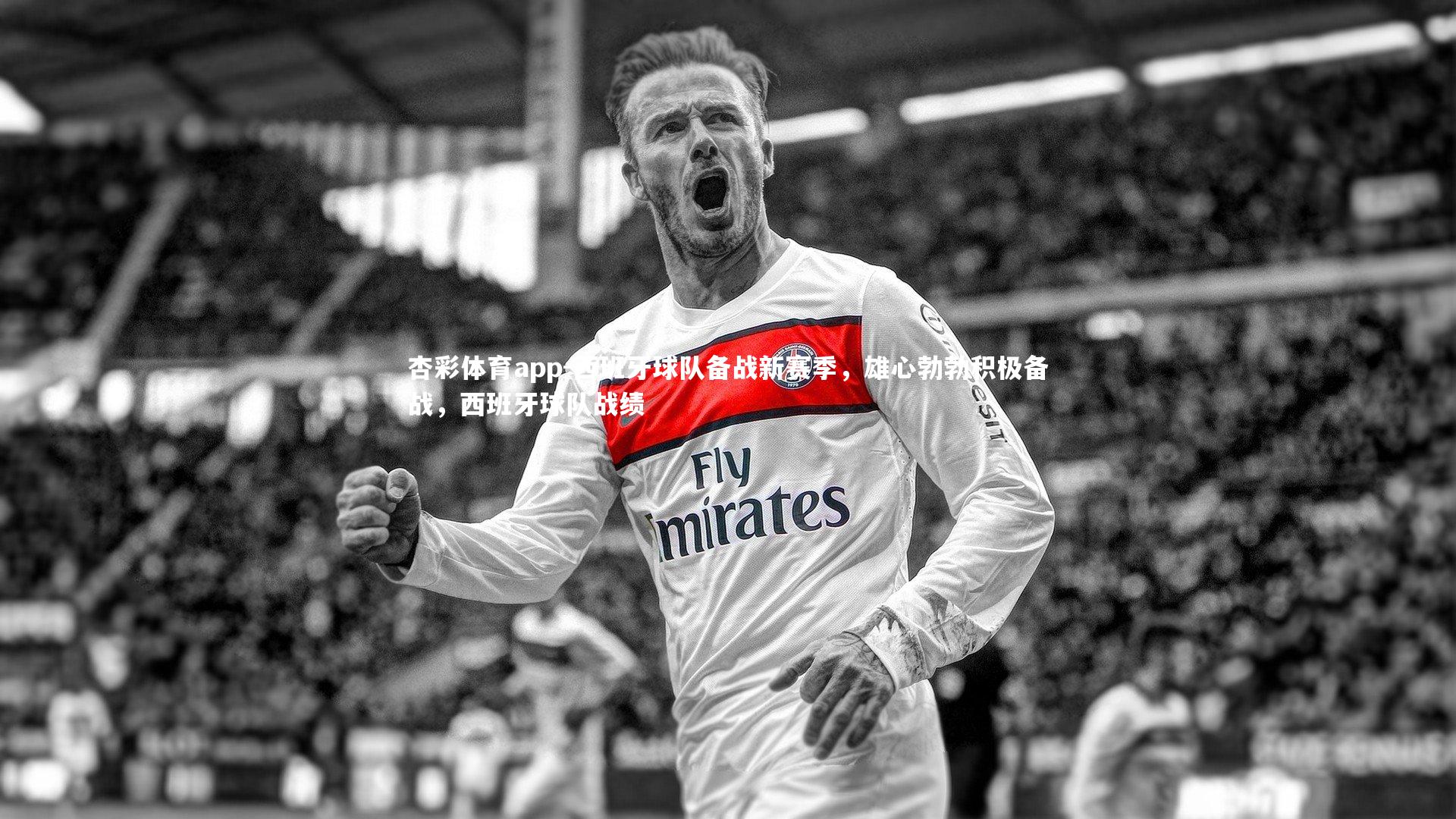 西班牙球队备战新赛季，雄心勃勃积极备战，西班牙球队战绩