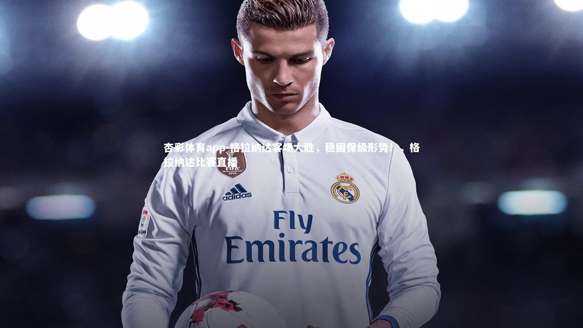 格拉纳达客场大胜,稳固保级形势!,格拉纳达比赛直播