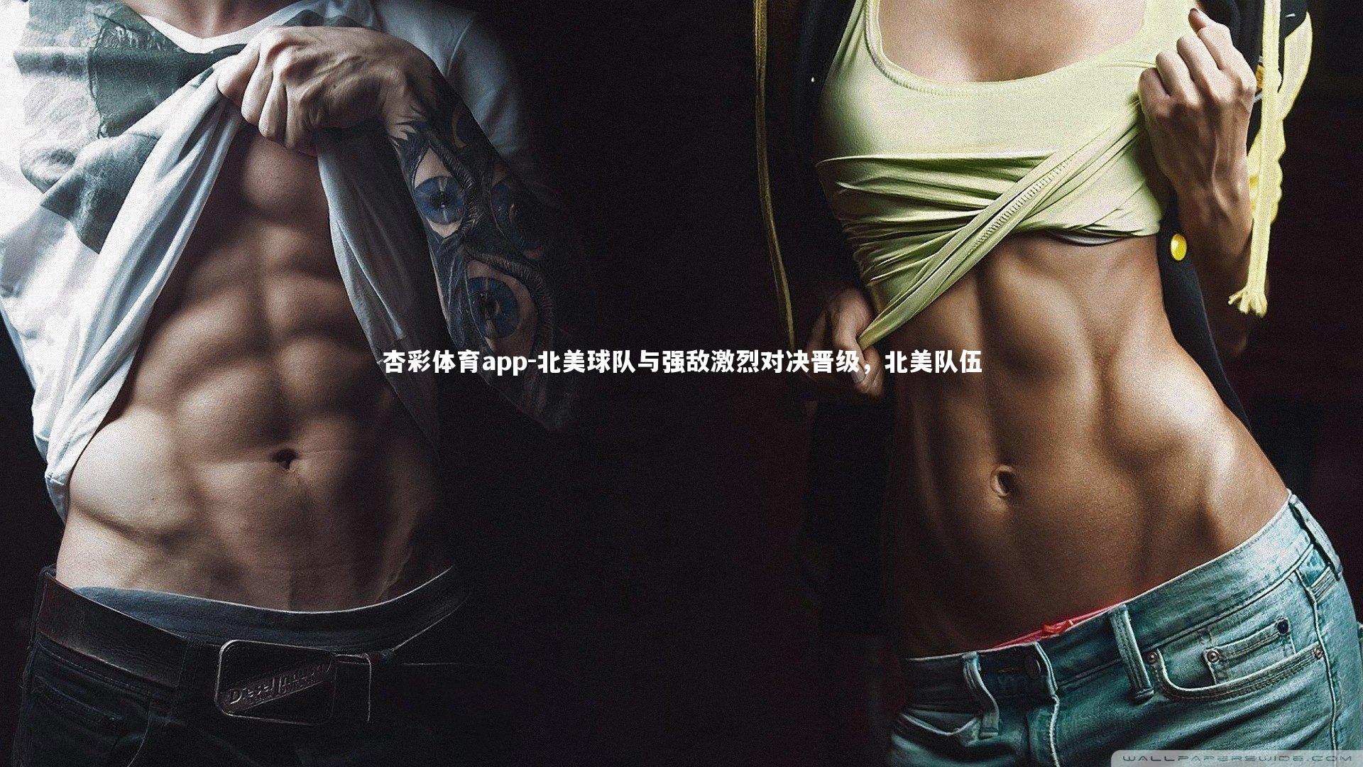 杏彩体育app-北美球队与强敌激烈对决晋级，北美队伍