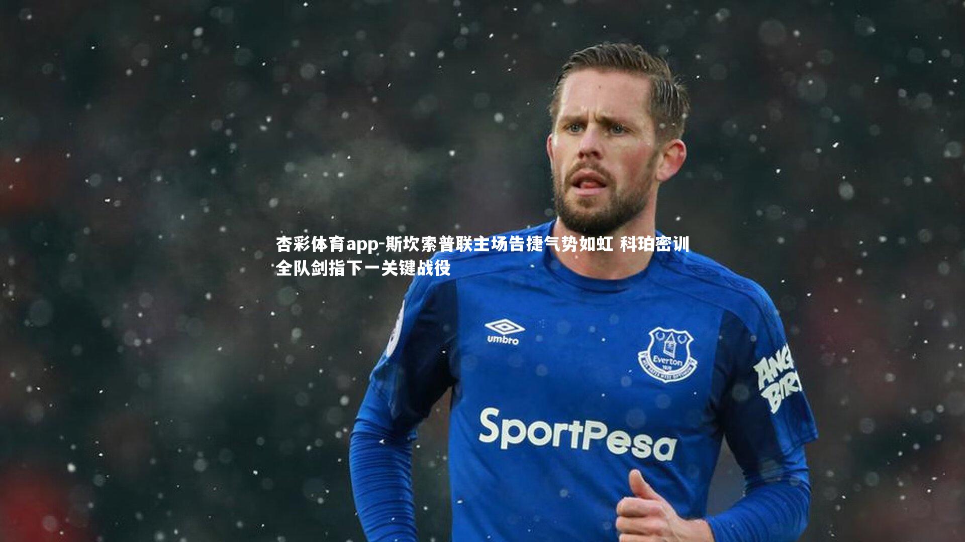 杏彩体育app-斯坎索普联主场告捷气势如虹 科珀密训全队剑指下一关键战役