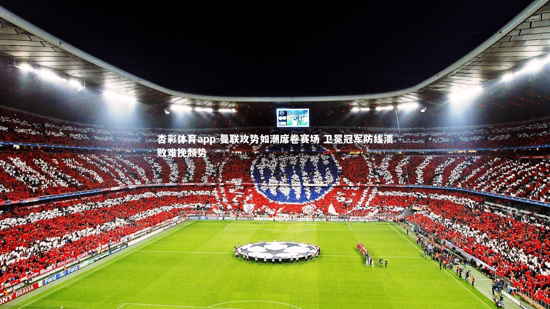 杏彩体育app-曼联攻势如潮席卷赛场 卫冕冠军防线溃败难挽颓势