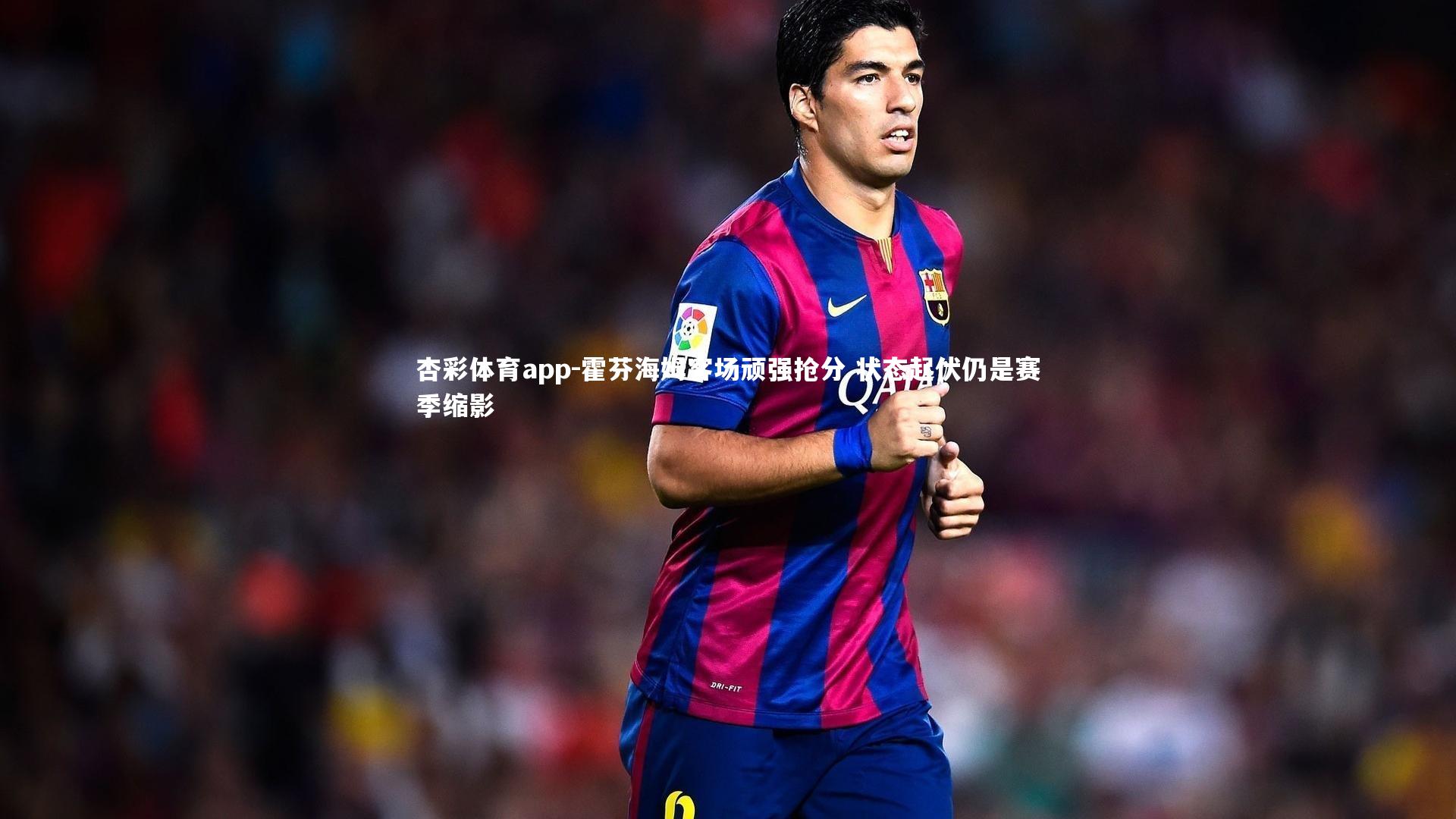 杏彩体育app-霍芬海姆客场顽强抢分 状态起伏仍是赛季缩影