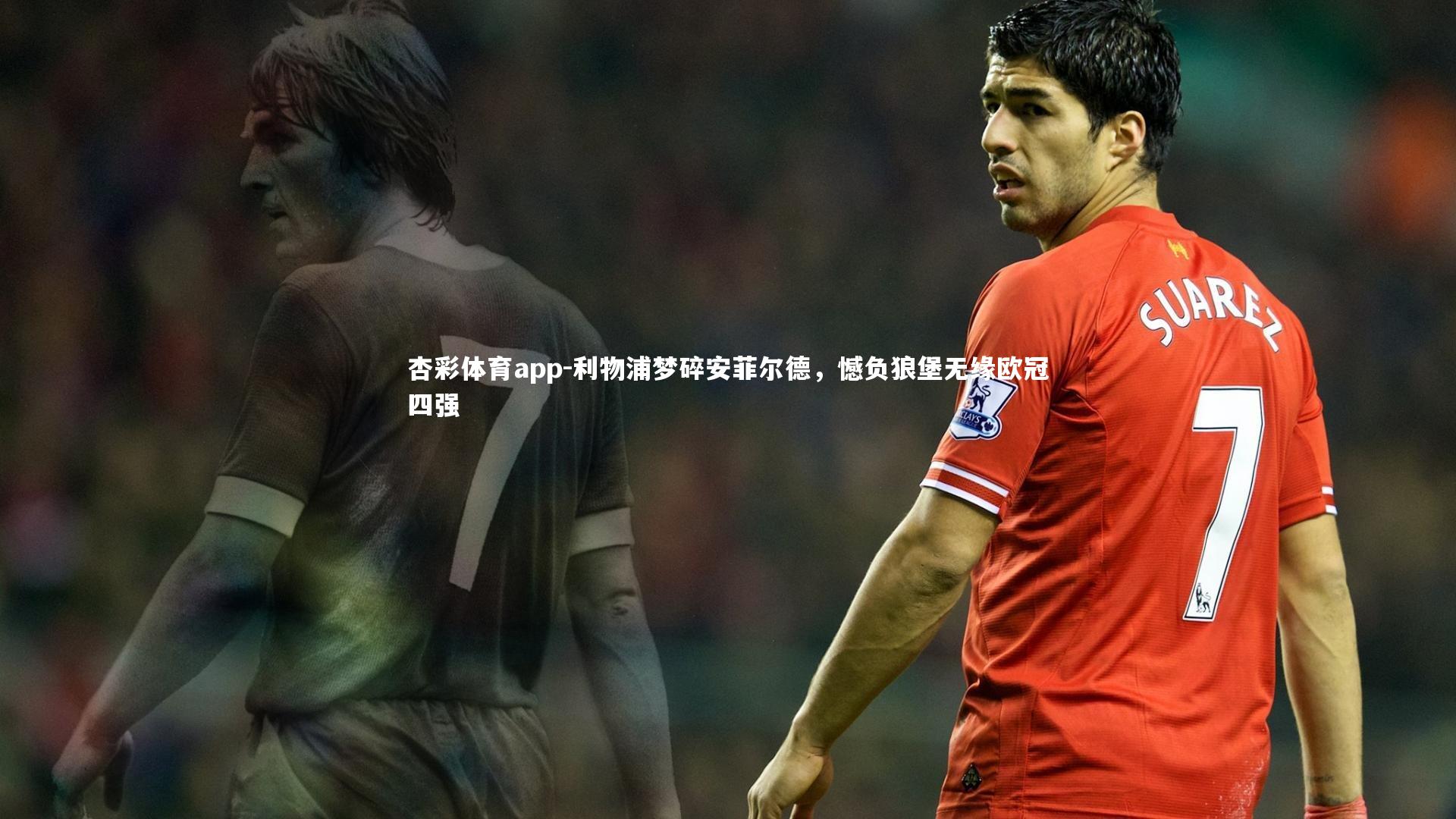 杏彩体育app-利物浦梦碎安菲尔德，憾负狼堡无缘欧冠四强
